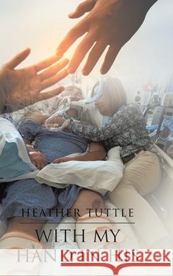 With My Hand in His Heather Tuttle 9781098040550 Christian Faith Publishing, Inc