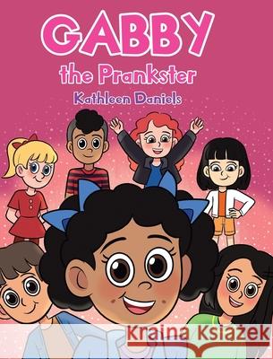 Gabby the Prankster Kathleen Daniels 9781098040833 Christian Faith Publishing, Inc