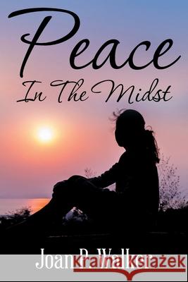 Peace in the Midst Joan P. Walker 9781098041571 Christian Faith Publishing, Inc