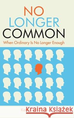 No Longer Common: When Ordinary Is No Longer Enough Kerry a. Clark 9781098041601 Christian Faith Publishing, Inc