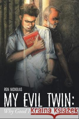 My Evil Twin: Why Good People Do Bad Things Ron Nicholas 9781098041861 Christian Faith