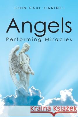 Angels Performing Miracles John Paul Carinci 9781098042356 Christian Faith