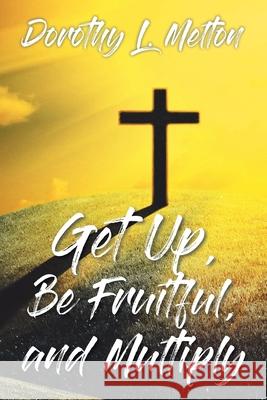 Get Up, Be Fruitful, and Multiply Dorothy L. Melton 9781098042929 Christian Faith Publishing, Inc