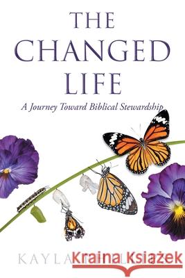 The Changed Life: A Journey toward Biblical Stewardship Kayla Phillips 9781098044145 Christian Faith