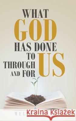 What God Has Done to Us, through Us, and for Us Melody Hall 9781098045159 Christian Faith Publishing, Inc