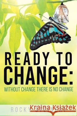 Ready to Change: Without Change There Is No Change Rocky Steinert 9781098045302