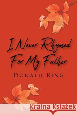 I Never Rhymed for My Father Donald King 9781098045470