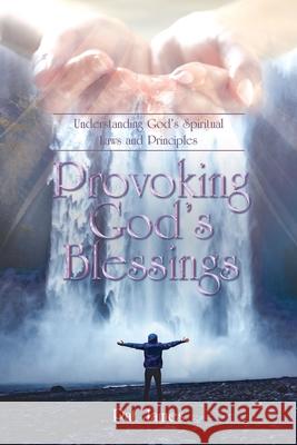 Provoking God's Blessings: Understanding God's Spiritual Laws and Principles Pat James 9781098045616 Christian Faith