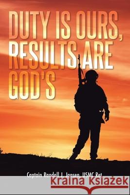 Duty Is Ours, Results Are God's Captain Randall J Jansen Usmc Ret 9781098046361 Christian Faith