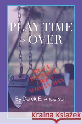 Playtime Is Over: Brace Yourself Like a Woman/Man Derek E Anderson 9781098046620