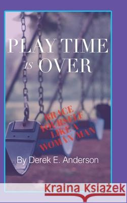 Playtime Is Over: Brace Yourself Like a Woman/Man Derek E Anderson 9781098046644 Christian Faith