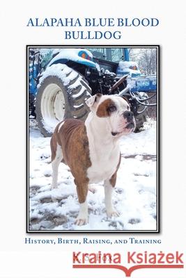 Alapaha Blue Blood Bulldog: History, Birth, Raising, and Training S S Fox 9781098046910 Christian Faith