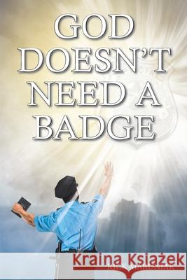 God Doesn't Need a Badge Rick Maruniak 9781098047474 Christian Faith
