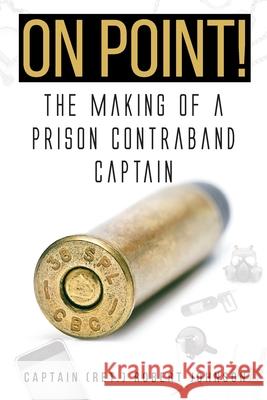 On Point!: The Making of a Prison Contraband Captain Captain (ret ) Robert Johnson 9781098047788