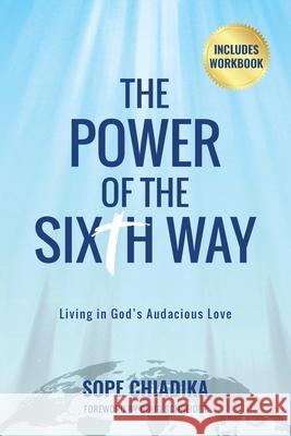 The Power of the Sixth Way: Living in God's Audacious Love Sope Chiadika 9781098047948 Christian Faith