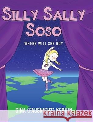 Silly Sally Soso: Where will she go? Gina (fausnight) Kerhin 9781098048365 Christian Faith Publishing, Inc