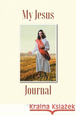 My Jesus Journal Teresa Dryden 9781098048655 Christian Faith Publishing, Inc