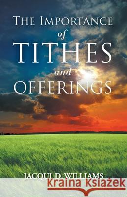 The Importance of Tithes and Offerings Jacqui D Williams 9781098049546 Christian Faith Publishing