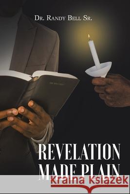Revelation Made Plain Randy, Sr. Bell 9781098049690 Christian Faith Publishing, Inc