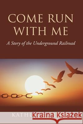 Come Run with Me: A Story of the Underground Railroad Kathleen Olson 9781098050139 Christian Faith