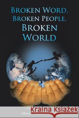 Broken Word, Broken People, Broken World Minister Vernon Cockrum 9781098050474 Christian Faith Publishing, Inc