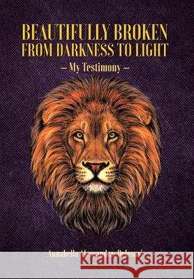 Beautifully Broken from Darkness to Light: My Testimony Annabella Alessandra-Dejesus' 9781098050924