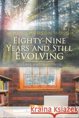 Eighty-Nine Years and Still Evolving: Essays and Writings James Emerson Hough 9781098051242 Christian Faith