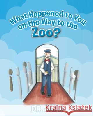 What Happened to You on the Way to the Zoo? Dr John Swierzewski, Barbara Monte 9781098051525