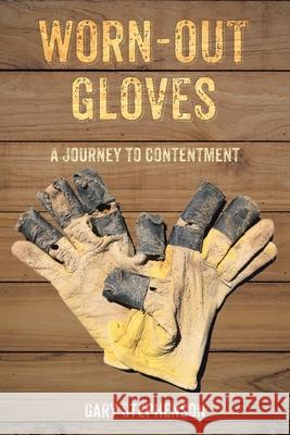 Worn-Out Gloves: A Journey to Contentment Gary Stephenson 9781098052065 Christian Faith