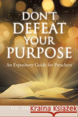 Don't Defeat Your Purpose: An Expository Guide for Preachers Shane Erxleben 9781098053239