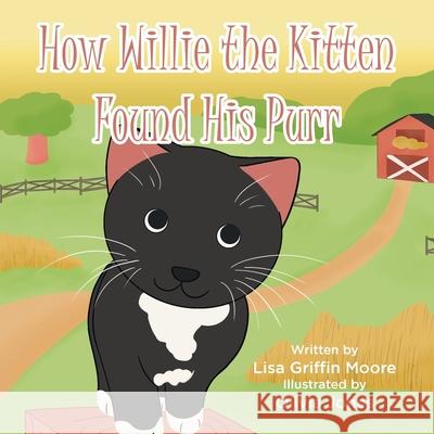 How Willie the Kitten Found His Purr Lisa Griffin Moore, Olivia Jones 9781098054601
