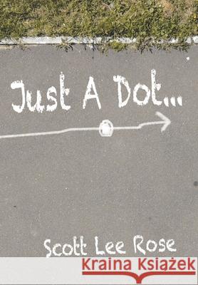 Just a Dot... Scott Lee Rose 9781098055585