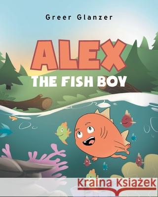 Alex the Fish Boy Greer Glanzer 9781098056773