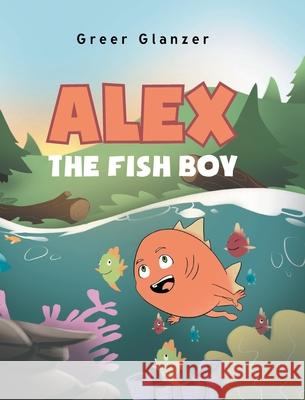 Alex the Fish Boy Greer Glanzer 9781098056780 Christian Faith
