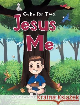 Cake for Two, Jesus and Me Alejandro Herrera 9781098056827 Christian Faith Publishing, Inc