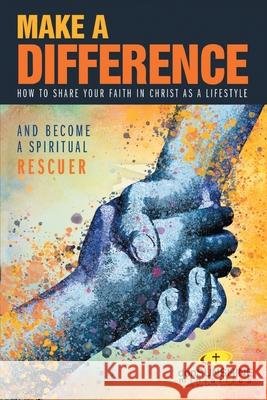 Make a Difference: How to Share Your Faith in Christ as a Lifestyle Don Sunshine 9781098057244 Christian Faith
