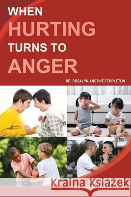 When Hurting Turns to Anger: How Parents Can Help Their Kids Dr Rosalyn Anstine Templeton 9781098057350 Christian Faith