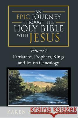 An Epic Journey through the Holy Bible with Jesus: Volume 2: Patriarchs, Prophets, Kings and Jesus's Genealogy Parker, Karen Marie 9781098057602