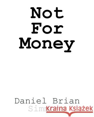 Not for Money Daniel Brian Simmons 9781098058364