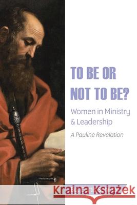 To Be or Not to Be?: Women in Ministry and Leadership Curtis Schulze 9781098058814 Christian Faith Publishing, Inc