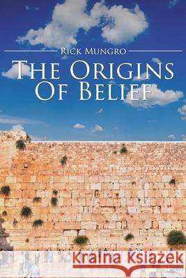 The Origins Of Belief Rick Mungro 9781098059354 Christian Faith