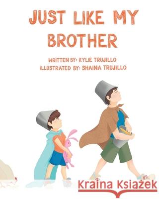 Just Like My Brother Kylie Trujillo, Shaina Trujillo 9781098059415 Christian Faith