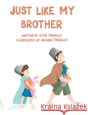Just Like My Brother Kylie Trujillo, Shaina Trujillo 9781098059422 Christian Faith
