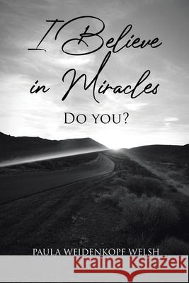 I Believe in Miracles: Do You? Paula Weidenkopf Welsh 9781098059804