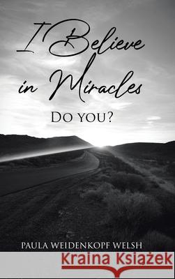 I Believe in Miracles: Do You? Paula Weidenkopf Welsh 9781098059811