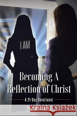 Becoming a Reflection of Christ: A 21-Day Devotional Tina Renee Davis 9781098060367