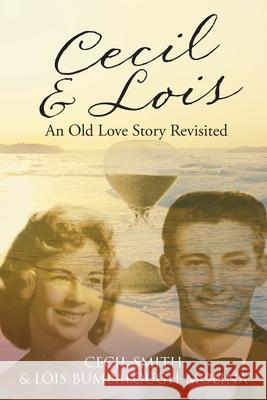 Cecil and Lois An Old Love Story Revisited Cecil Smith, Lois Bumbalough-Molina 9781098060657 Christian Faith
