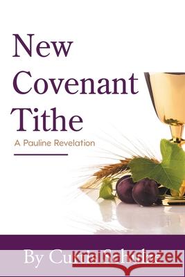 New Covenant Tithe Curtis Schulze 9781098062217 Christian Faith Publishing, Inc