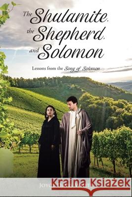 The Shulamite, the Shepherd, and Solomon: Lessons from the Song of Solomon Joyce Davis White 9781098062613