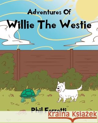 Adventures of Willie the Westie Phil Ferretti 9781098062828